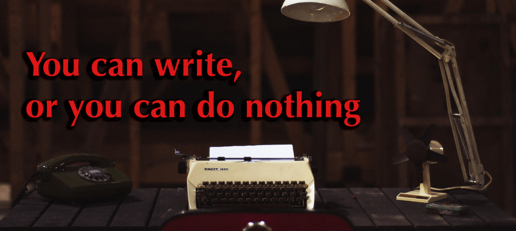 You can write, or you can do&nbsp;nothing