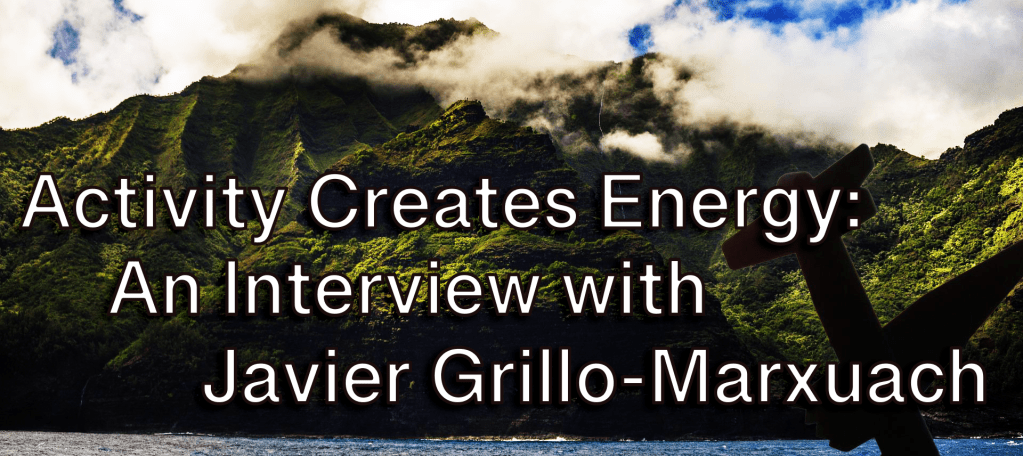 Activity Creates Energy: An Interview with Javier&nbsp;Grillo-Marxuach