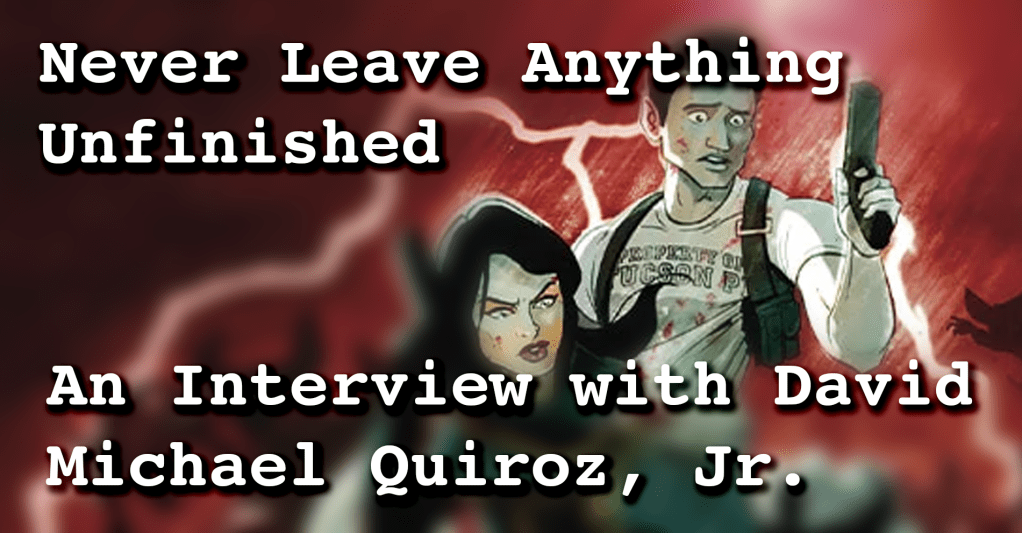 Never Leave Anything Unfinished: An Interview with David Quiroz,&nbsp;Jr.