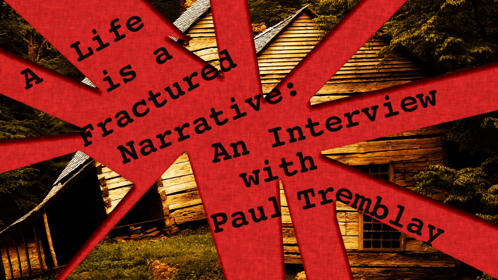 A Life is a Fractured Narrative: An Interview with Paul&nbsp;Tremblay